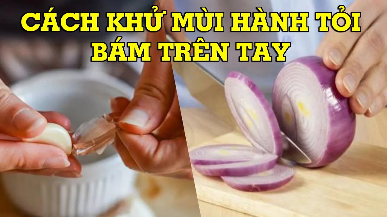 Cách Khử Mùi Hành Tỏi Trên Tay Hiệu Quả